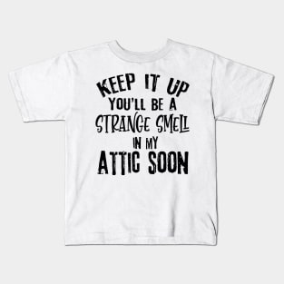 Keep It Up You'll Be A Strange Smell In My Attic Soon Funny Kids T-Shirt